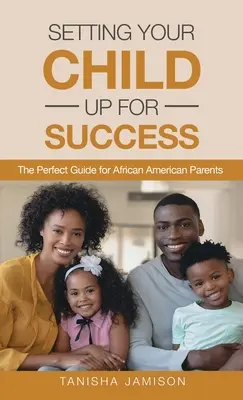 Ihr Kind auf Erfolgskurs bringen: Der perfekte Leitfaden für afroamerikanische Eltern - Setting Your Child Up for Success: The Perfect Guide for African American Parents