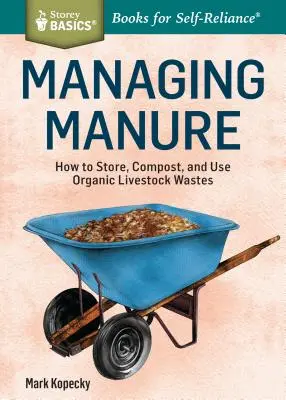 Dünger verwalten: Wie man organische Tierabfälle lagert, kompostiert und verwendet. ein Storey Basics(r)-Titel - Managing Manure: How to Store, Compost, and Use Organic Livestock Wastes. a Storey Basics(r)Title