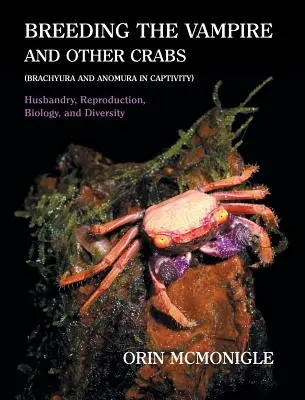 Zucht des Vampirkrebses und anderer Krebse: (Brachyura und Anomura in Gefangenschaft) - Breeding the Vampire and Other Crabs: (Brachyura and Anomura in Captivity)