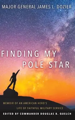 Die Suche nach meinem Polarstern: Memoiren eines amerikanischen Helden im treuen Militärdienst und als aktiver Geschäftsmann und Gemeindeleiter - Finding My Pole Star: Memoir of an American hero's life of faithful military service and as an active business and community leader