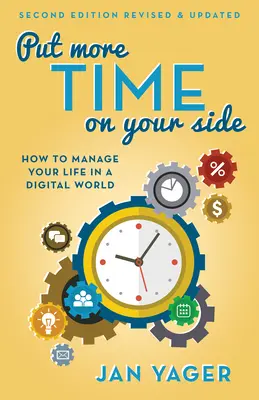 Mehr Zeit für sich selbst: Wie Sie Ihr Leben in einer digitalen Welt managen (Zweite Auflage, überarbeitet und aktualisiert) - Put More Time on Your Side: How to Manage Your Life in a Digital World (Second Edition, Revised and Updated)