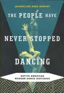 Das Volk hat nie aufgehört zu tanzen: Moderne Tanzgeschichten der amerikanischen Ureinwohner - The People Have Never Stopped Dancing: Native American Modern Dance Histories