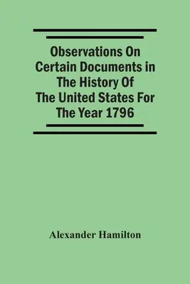 Beobachtungen zu bestimmten Dokumenten der Geschichte der Vereinigten Staaten für das Jahr 1796, - Observations On Certain Documents In The History Of The United States For The Year 1796,