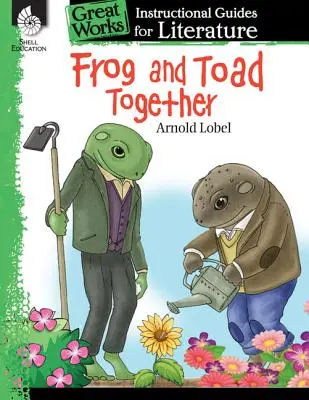 Frosch und Kröte zusammen: Ein Leitfaden für den Literaturunterricht: Ein Leitfaden für den Literaturunterricht - Frog and Toad Together: An Instructional Guide for Literature: An Instructional Guide for Literature