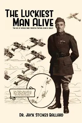 Der größte Glückspilz der Welt: Das Leben des Fliegers aus dem Ersten Weltkrieg, Captain John H. Hedley - The Luckiest Man Alive: The Life of World War I Aviator Captain John H. Hedley