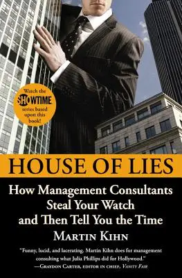 Haus der Lügen: Wie Unternehmensberater Ihre Uhr stehlen und Ihnen dann die Zeit verraten - House of Lies: How Management Consultants Steal Your Watch and Then Tell You the Time