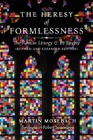 Die Häresie der Formlosigkeit: Die römische Liturgie und ihr Feind (überarbeitete und erweiterte Ausgabe) - The Heresy of Formlessness: The Roman Liturgy and Its Enemy (Revised and Expanded Edition)