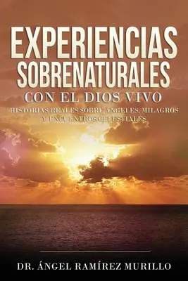 Natürliche Erfahrungen mit Dios Vivo: Historias Reales sobre ngeles, Milagros y Encuentros Celestiales - Experiencias Sobrenaturales con el Dios Vivo: Historias Reales sobre ngeles, Milagros y Encuentros Celestiales