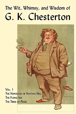 Der Witz, die Laune und die Weisheit von G. K. Chesterton, Band 1: Der Napoleon von Notting Hill, das fliegende Gasthaus, die Bäume des Stolzes - The Wit, Whimsy, and Wisdom of G. K. Chesterton, Volume 1: The Napoleon of Notting Hill, the Flying Inn, the Trees of Pride