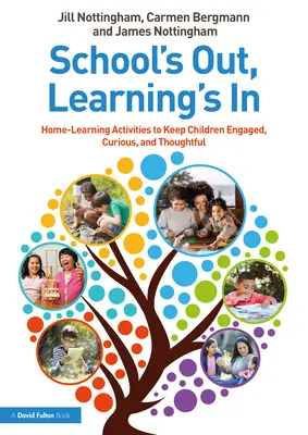 Die Schule ist aus, das Lernen ist da: Aktivitäten für das Lernen zu Hause, um Kinder zu beschäftigen, neugierig zu machen und zum Nachdenken anzuregen - School's Out, Learning's In: Home-Learning Activities to Keep Children Engaged, Curious, and Thoughtful