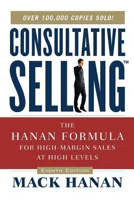Consultative Selling TM: Die Hanan-Formel für margenstarke Verkäufe auf höchstem Niveau - Consultative Selling TM: The Hanan Formula fro High-Margin Sales at High Levels