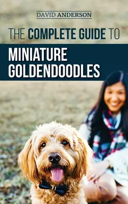 Der komplette Leitfaden für Miniatur-Goldendoodles: Erfahren Sie alles über das Finden, Trainieren, Füttern, Sozialisieren, Stubenreinheit und die Liebe zu Ihrem neuen Mini - The Complete Guide to Miniature Goldendoodles: Learn Everything about Finding, Training, Feeding, Socializing, Housebreaking, and Loving Your New Mini