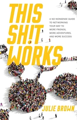 Dieser Scheiß funktioniert: Ein unkomplizierter Leitfaden für den Weg zu mehr Freunden, mehr Abenteuern und mehr Erfolg - This Shit Works: A No-Nonsense Guide to Networking Your Way to More Friends, More Adventures, and More Success