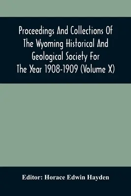 Proceedings And Collections Of The Wyoming Historical And Geological Society For The Year 1908-1909 (Band X) - Proceedings And Collections Of The Wyoming Historical And Geological Society For The Year 1908-1909 (Volume X)