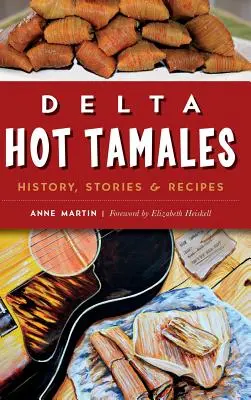 Delta Hot Tamales: Geschichte, Geschichten und Rezepte - Delta Hot Tamales: History, Stories & Recipes