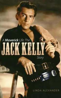 Das Leben eines Außenseiters: Die Geschichte von Jack Kelly (Gebundene Ausgabe) - A Maverick Life: The Jack Kelly Story (Hardback)