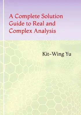 A Complete Solution Guide to Real and Complex Analysis (Vollständiges Lösungsbuch zur reellen und komplexen Analysis) - A Complete Solution Guide to Real and Complex Analysis