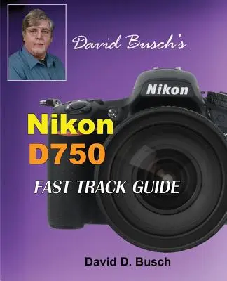 David Busch's Nikon D750 Schnellreiseführer - David Busch's Nikon D750 Fast Track Guide