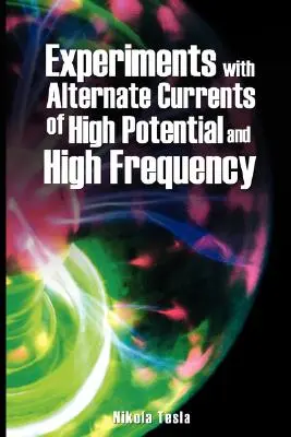 Experimente mit Wechselströmen von hohem Potential und hoher Frequenz - Experiments with Alternate Currents of High Potential and High Frequency