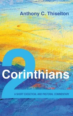 2. Korintherbrief: Ein kurzer exegetischer und pastoraler Kommentar - 2 Corinthians: A Short Exegetical and Pastoral Commentary