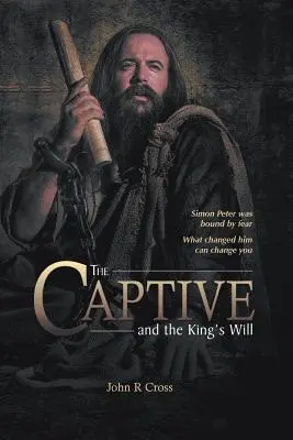 Der Gefangene und der Wille des Königs: Simon Petrus war durch Angst gefesselt. Was ihn veränderte, kann auch Sie verändern. - The Captive and the King's Will: Simon Peter Was Bound by Fear. What Changed Him Can Change You.