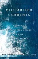 Militarisierte Ströme: Auf dem Weg in eine entkolonialisierte Zukunft in Asien und dem Pazifik - Militarized Currents: Toward a Decolonized Future in Asia and the Pacific