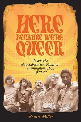 Hier, weil wir schwul sind: Einblicke in die Gay Liberation Front in Washington, D.C., 1970-72 - Here Because We're Queer: Inside the Gay Liberation Front of Washington, D.C., 1970-72