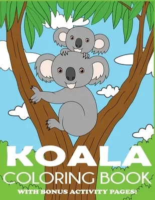 Koala-Malbuch: Koala-Bären-Malbuch für Kinder mit Bonus-Aktivitätsseiten - Koala Coloring Book: Koala Bear Coloring Book for Kids with Bonus Activity Pages