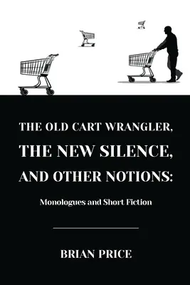 Der alte Fuhrmann, das neue Schweigen und andere Begriffe: Monologe und Kurzgeschichten - The Old Cart Wrangler, The New Silence, and Other Notions: Monologues and Short Fiction