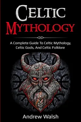 Keltische Mythologie: Ein umfassendes Handbuch der keltischen Mythologie, der keltischen Götter und der keltischen Folklore - Celtic Mythology: A Complete Guide to Celtic Mythology, Celtic Gods, and Celtic Folklore