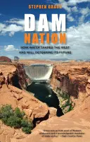 Staudamm-Nation: Wie Wasser den Westen geformt hat und seine Zukunft bestimmen wird, Erstausgabe - Dam Nation: How Water Shaped The West And Will Determine Its Future, First Edition