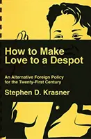 Wie man Liebe zu einem Despoten macht: Eine alternative Außenpolitik für das einundzwanzigste Jahrhundert - How to Make Love to a Despot: An Alternative Foreign Policy for the Twenty-First Century
