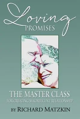 Liebesversprechen, der Meisterkurs zur Gestaltung einer großartigen Beziehung - Loving Promises, the Master Class for Creating Magnificent Relationship