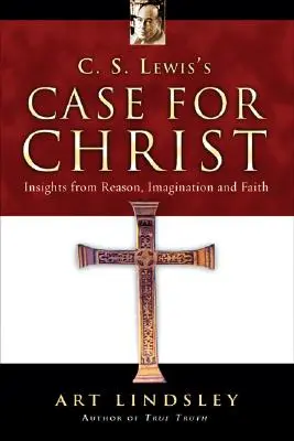 C. S. Lewis' Plädoyer für Christus: Einsichten aus Vernunft, Vorstellungskraft und Glaube - C. S. Lewis's Case for Christ: Insights from Reason, Imagination and Faith