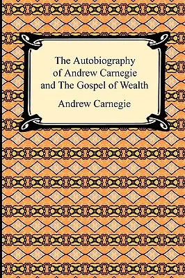 Die Autobiographie von Andrew Carnegie und das Evangelium vom Reichtum - The Autobiography of Andrew Carnegie and The Gospel of Wealth