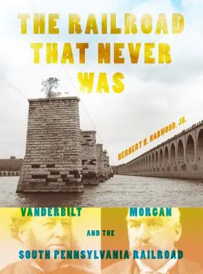 Die Eisenbahn, die es nie gab: Vanderbilt, Morgan und die Süd-Pennsylvania-Eisenbahn - The Railroad That Never Was: Vanderbilt, Morgan, and the South Pennsylvania Railroad