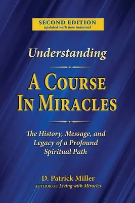 Ein Kurs in Wundern verstehen: Die Geschichte, die Botschaft und das Vermächtnis einer tiefgründigen Lehre - Understanding A Course in Miracles: The History, Message, and Legacy of a Profound Teaching