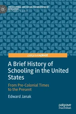 Eine kurze Geschichte des Schulwesens in den Vereinigten Staaten: Von der vorkolonialen Zeit bis zur Gegenwart - A Brief History of Schooling in the United States: From Pre-Colonial Times to the Present