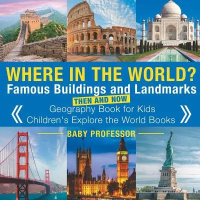 Wo auf der Welt? Berühmte Gebäude und Wahrzeichen damals und heute - Geografiebuch für Kinder - Kinderbücher zur Erkundung der Welt - Where in the World? Famous Buildings and Landmarks Then and Now - Geography Book for Kids - Children's Explore the World Books
