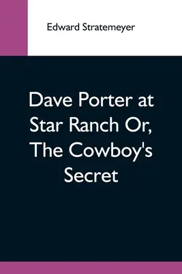 Dave Porter auf der Star Ranch oder: Das Geheimnis des Cowboys - Dave Porter At Star Ranch Or, The Cowboy'S Secret