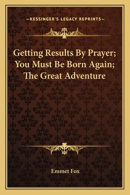 Ergebnisse durch Gebet erzielen; Du musst wiedergeboren werden; Das große Abenteuer - Getting Results by Prayer; You Must Be Born Again; The Great Adventure