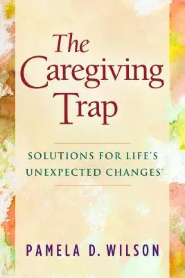 Die Betreuungsfalle: Lösungen für die unerwarteten Veränderungen im Leben - The Caregiving Trap: Solutions for Life's Unexpected Changes