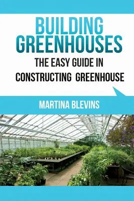 Gewächshäuser bauen: Der einfache Leitfaden für den Bau Ihres Gewächshauses: Hilfreiche Tipps für den Bau Ihres eigenen Gewächshauses - Building Greenhouses: The Easy Guide for Constructing Your Greenhouse: Helpful Tips for Building Your Own Greenhouse