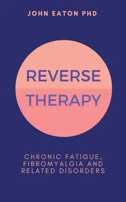 Umgekehrte Therapie: Chronische Müdigkeit, Fibromyalgie und verwandte Störungen - Reverse Therapy: Chronic Fatigue, Fibromyalgia and Related Disorders