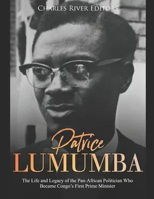 Patrice Lumumba: Das Leben und Vermächtnis des panafrikanischen Politikers, der zum ersten Premierminister des Kongo wurde - Patrice Lumumba: The Life and Legacy of the Pan-African Politician Who Became Congo's First Prime Minister