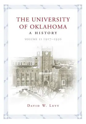 Die Universität von Oklahoma: Eine Geschichte, Band II: 1917-1950 - The University of Oklahoma: A History, Volume II: 1917-1950