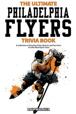 Das ultimative Philadelphia Flyers-Quizbuch: Eine Sammlung verblüffender Quizfragen und lustiger Fakten für eingefleischte Flyers-Fans! - The Ultimate Philadelphia Flyers Trivia Book: A Collection of Amazing Trivia Quizzes and Fun Facts for Die-Hard Flyers Fans!