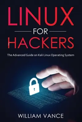 Linux für Hacker: Der Leitfaden für Fortgeschrittene zum Kali Linux-Betriebssystem - Linux for Hackers: The Advanced Guide on Kali Linux Operating System