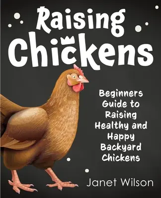 Hühneraufzucht: Anleitung für Anfänger zur Aufzucht gesunder und glücklicher Hühner im Hinterhof - Raising Chickens: Beginners Guide to Raising Healthy and Happy Backyard Chickens