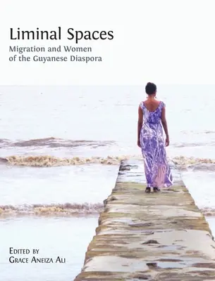 Liminal Spaces: Migration und Frauen in der guayanischen Diaspora - Liminal Spaces: Migration and Women of the Guyanese Diaspora